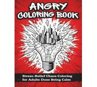 Angry Coloring Book: Stress-Relief Chaos Coloring For Adults Who Are Done Being Calm, 45 Explosive Images To Color, Large Print, Funny Quotes To Make You Laugh, Outside The Box Coloring Book