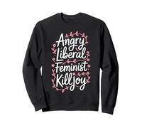 Angry Liberal Feminist Killjoy Women Rights Feminism Sweatshirt