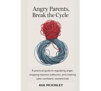 Angry Parents, Break the Cycle: A practical guide to regulating anger, stopping reactive outbursts, and creating calm, confident, resilient kids (Cycle-Breaking Parenting Series)