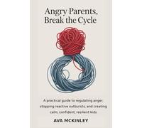 Angry Parents, Break the Cycle: A practical guide to regulating anger, stopping reactive outbursts, and creating calm, confident, resilient kids (Cycle-Breaking Parenting Series)