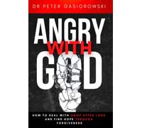 Angry With God: How to Deal with Grief After Loss and Find Hope Through Forgiveness: Christian Book On Grieving. (christian books about grief and loss)