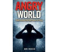 Angry World: Understanding the Root Causes of Anger: Understanding the Root Cau
