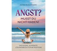 Angst? Musst du nicht haben!: Das kleine, kompakte Lösungsbuch für Betroffene