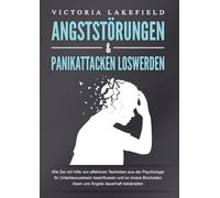 ANGSTSTÖRUNGEN & PANIKATTACKEN LOSWERDEN: Wie Sie mit Hilfe von effektiven Techniken aus der Psychologie Ihr Unterbewusstsein beeinflussen und so innere Blockaden lösen und Ängste dauerhaft bekämpfen