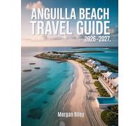 Anguilla Beach Travel Guide 2026-2027: The Ultimate Guide to the Best Beaches, Top Resorts, Things to Do, Local Tips, and Stress-Free Vacation Planning