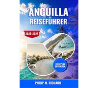 Anguilla Reiseführer 2026-2027: Entdecken Sie unberührte Strände, Küstenrestaurants, einsame Inseln, Schnorchelreviere, die lokale Kultur, Geheimtipps ... Routen für einen erholsamen Karibikurlaub