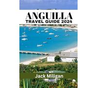 ANGUILLA TRAVEL GUIDE 2024: The Complete Handbook to Exploring Anguilla's Beautiful Sights, History, Food, and Culture.