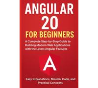 Angular 20 for Beginners: A Complete Step-by-Step Guide to Building Modern Web Applications with the Latest Angular Features (Easy Explanations, Minimal Code, and Practical Concepts)