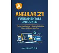 Angular 21 Fundamentals Unlocked: The Complete Beginner’s Blueprint for Building Modern Web Apps with Ease