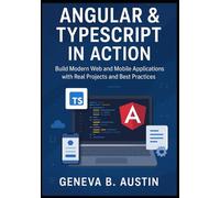 Angular And TypeScript In Action: Build Modern Web And Mobile Applications With Real Projects And Best Practices
