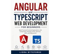 Angular and TypeScript Web Development for Beginners: Build Practical Frontend Applications with Components, Routing, Forms, Services, APIs, and Deployment