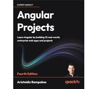 Angular Projects: Learn Angular by building 10 real-world, enterprise web apps and projects