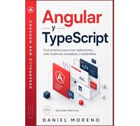 Angular y TypeScript Moderno: Guía práctica para crear aplicaciones web profesionales con componentes standalone, RxJS, APIs REST, formularios, pruebas, rendimiento y despliegue