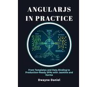 AngularJS in Practice: From Templates and Data Binding to Production-Ready SPAs with Jasmine and Karma (The Ultimate AngularJS Legacy & Modernization Suite)