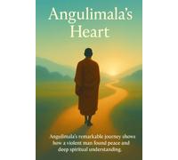 Angulimala's Heart: Angulimala's remarkable journey shows how a violent man found peace and deep spiritual understanding.
