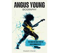 Angus Young Biography: The High Voltage Path to Rock Immortality