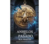 Anhelos del Pasado. Saga El Dragón de Seis Patas: La conspiración que puede cambiar la historia