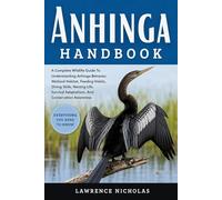 ANHINGA HANBOOK: A Complete Wildlife Guide To Understanding Anhinga Behavior, Wetland Habitat, Feeding Habits, Diving Skills, Nesting Life, Survival Adaptations, And Conservation Awareness