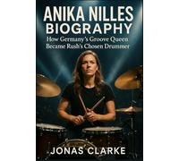 ANIKA NILLES BIOGRAPHY: How Germany’s Groove Queen Became Rush’s Chosen Drummer (American Icons: The Biography Series)