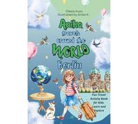 Anika Travels Around the World: Berlin: A fun and educational travel book for kids - discover Berlin’s famous landmarks, culture, history, and creative activities