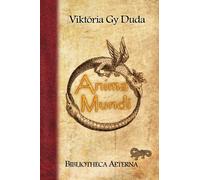 Anima Mundi: A History for the Successors of Erstwhile Alchemists, High Scholars and Astronomers, Witches and Sorcerers, Seekers, Princes, Their ... Legacy of Long Gone Days Shall Never Forfeit