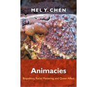 Animacies: Biopolitics, Racial Mattering, and Queer Affect (Perverse Modernities: A Series Edited by Jack Halberstam and Lisa Lowe)