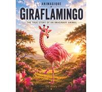 Animagics - The Giraflamingo: The comprehensive and playful handbook for curious children with quizzes, questions-answers, and educational coloring pages