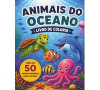 Animais do Oceano: Mais de 50 animais marinhos para colorir! Livro divertido e relaxante para crianças de 4 a 8 anos