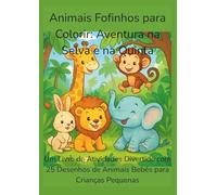 Animais Fofinhos para Colorir: Aventura na Selva e na Quinta: Um Livro de Atividades Divertido com 25 Desenhos de Animais Bebés para Crianças Pequenas