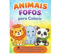 Animais Fofos para Colorir: 40 desenhos grandes e divertidos para estimular a criatividade, coordenação motora e imaginação das crianças