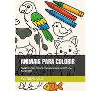 ANIMAIS PARA COLORIR: DIVIRTA-SE COLORINDO OS ANIMAIS MAIS LINDOS DA NATUREZA!