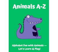 Animal A-Z: A Fun and Colorful Adventure for Little Explorers (Ages 2-6): Learn the Alphabet with Friendly Animals from A to Z-Perfect for Toddlers and Preschoolers