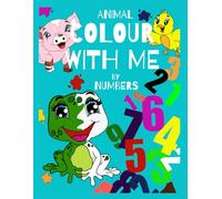 Animal ABC Colour with Me by Numbers: A Fun Number Colouring Book for Kids - Learn Numbers and Counting with Adorable Baby Animals, Bold Drawings, and ... Design. 30 Pages of Fun in an A4 Size!"