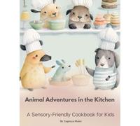 Animal Adventures in the Kitchen: A Sensory-Friendly Cookbook for Children With Autism Kid- Friendly Meal Recipes, Asperger's, ADHD