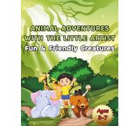 Animal Adventures with the Little Artist: Fun & Friendly Creatures