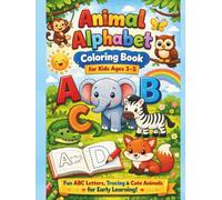 Animal Alphabet Coloring Book for Kids Ages 3-5: Fun ABC Letters, Tracing, and Cute Animals for Early Learning: Perfect First Alphabet Workbook for Toddlers and Preschool Kids