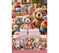 ANIMAL AMIGURUMI CREATIVE ADVENTURES: 25 FUN & CREATIVE CROCHET PROJECTS TO BRING YOUR FAVORITE ANIMALS TO LIFE