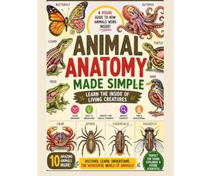 Animal Anatomy Made Simple: From tiny insects like butterflies and houseflies to fascinating creatures like octopuses, turtles, birds, and more-this ... how animals really work from the inside.