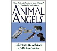 Animal Angels: True Tales of Creatures That Changed and Enriched People's Lives