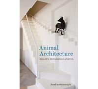 Animal Architecture: Beasts, Buildings and Us