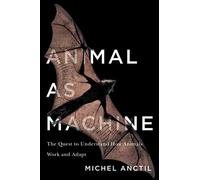 Animal as Machine: The Quest to Understand How Animals Work and Adapt