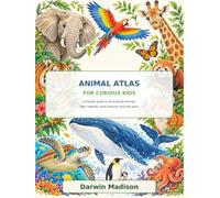 Animal Atlas For Curious Kids: A friendly guide to 26 amazing animals, their habitats, body features and wild ways