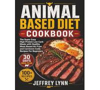 Animal Based Diet Cookbook: The Super Easy High Protein Low Carb Meals with Healthy Meat-Based Air Fryer and Carnivore Code Recipes For Beginners