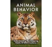 Animal Behavior: Understanding The Intriguing Habits Of Wild Creatures