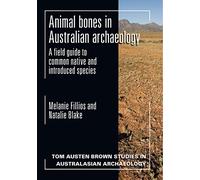 Animal bones in Australian archaeology: A field guide to common native and introduced species (Tom Austen Brown studies in Australasian archaeology)