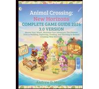 ANIMAL CROSSING: NEW HORIZONS - COMPLETE GAME GUIDE 2026 3.0 VERSION: Master Your Island, Maximize Your Adventure: The Ultimate 2026 Guide to ... and Thriving in Animal Crossing: New Horizons