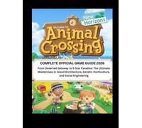 Animal Crossing New Horizons: Complete Official Game Guide 2026: From Deserted Getaway to 5-Star Paradise: The Ultimate Masterclass in Island Architecture, Genetic Horticulture, and Social Engineering