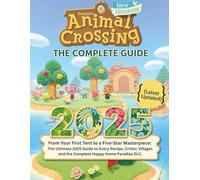 ANIMAL CROSSING NEW HORIZONS: THE COMPLETE GUIDE (latest updated): From Your First Tent to a Five-Star Masterpiece: The Ultimate 2025 Guide to Every ... and the Complete Happy Home Paradise DLC.