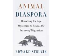 Animal Diaspora : Decoding Ice Age Mysteries to Reveal the Future of Migration
