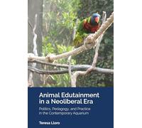 Animal Edutainment in a Neoliberal Era: Politics, Pedagogy, and Practice in the Contemporary Aquarium: 15 ([Re]thinking Environmental Education)